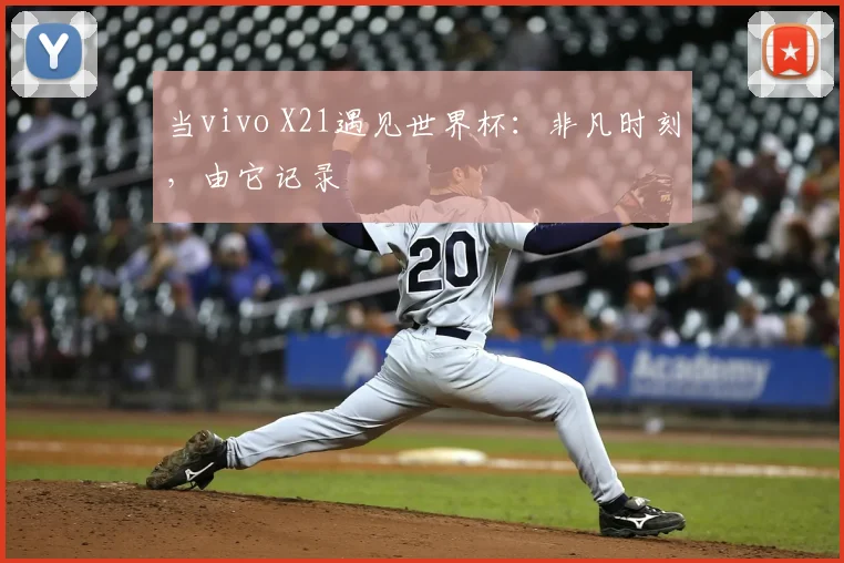 当vivo X21遇见世界杯：非凡时刻，由它记录